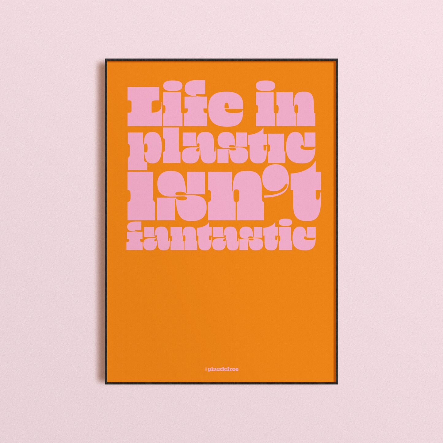Life In Plastic, Isn't Fantastic Print