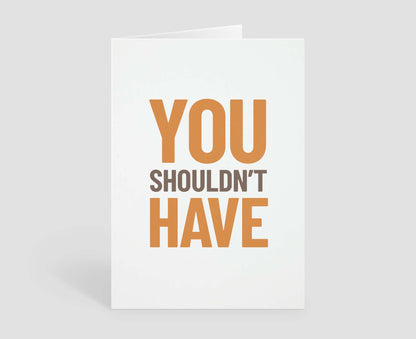 You Shouldn't Have Thank You Card
