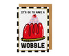 It's OK To Have A Wobble Card