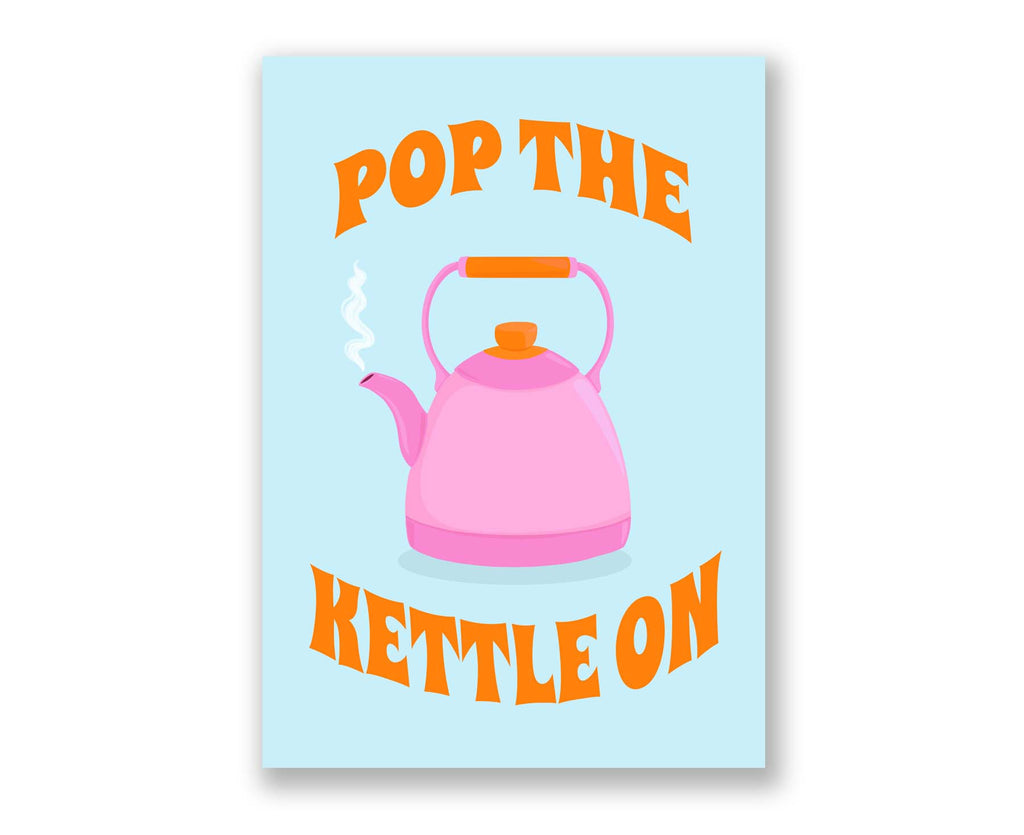 Pop The Kettle On Print