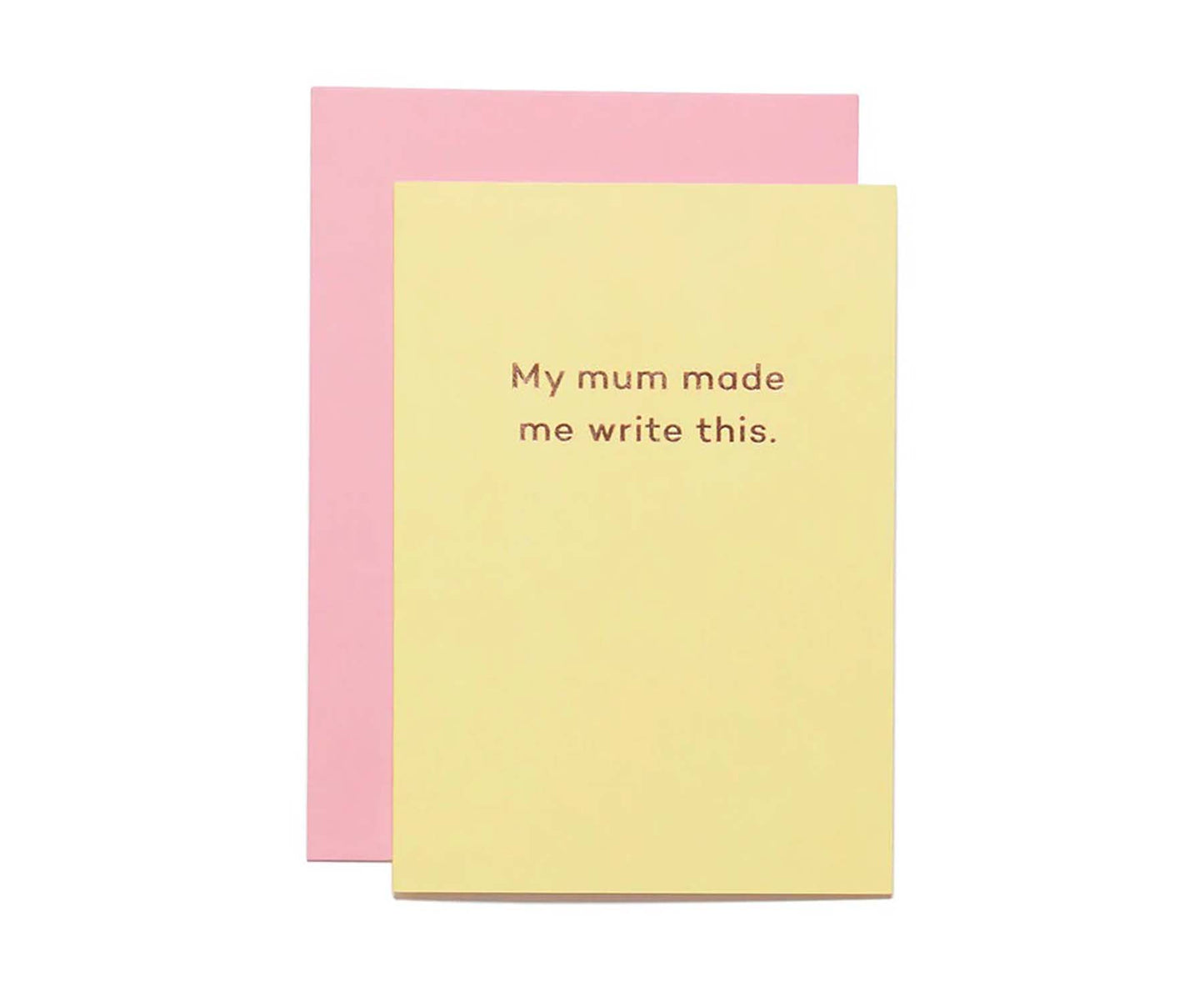 'My Mum Made Me Write This' Foiled card