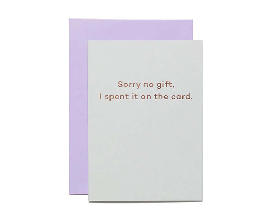 'Sorry No Gift, I Spent It On The Card' Foiled card
