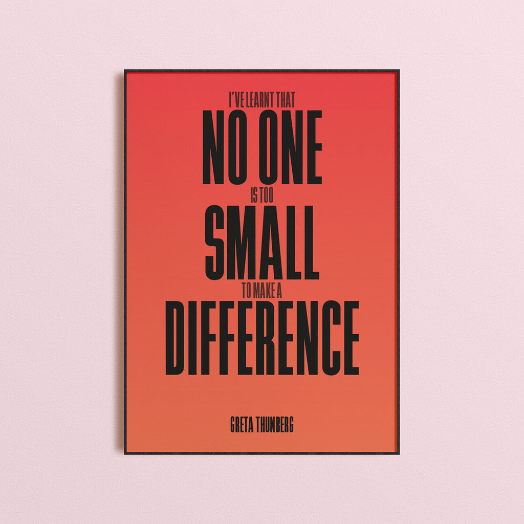 No One Is Too Small To Make A Difference Print