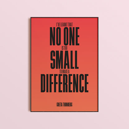 No One Is Too Small To Make A Difference Print